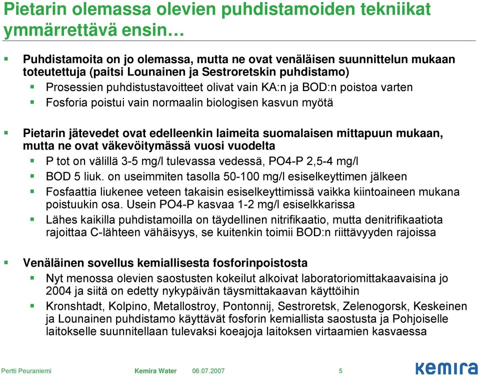 mittapuun mukaan, mutta ne ovat väkevöitymässä ä ä vuosi vuodelta P tot on välillä 3-5 mg/l tulevassa vedessä, PO4-P 2,5-4 mg/l BOD 5 liuk.