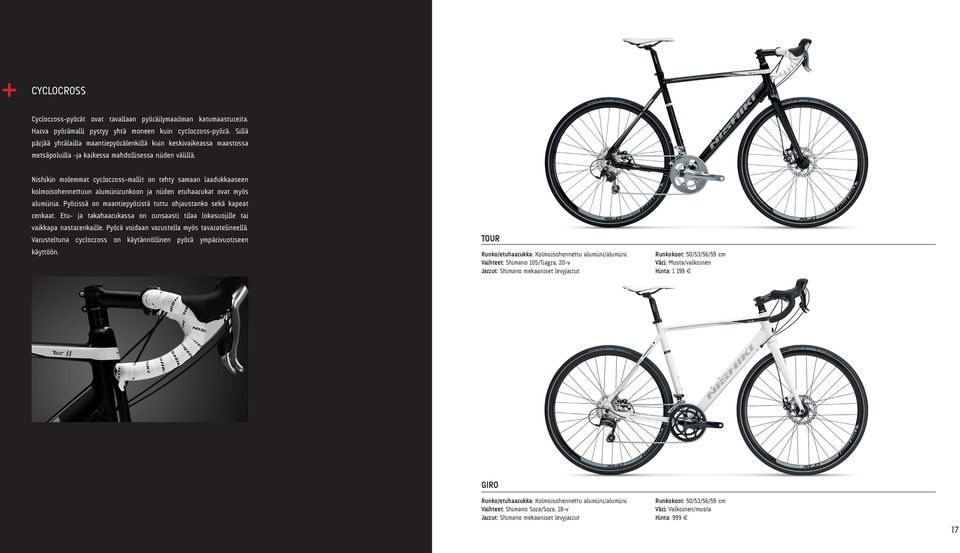 n molemmat cyclocross-mallit on tehty samaan laadukkaaseen kolmoisohennettuun runkoon ja niiden etuhaarukat ovat myös a. Pyörissä on maantiepyöristä tuttu ohjaustanko sekä kapeat renkaat.
