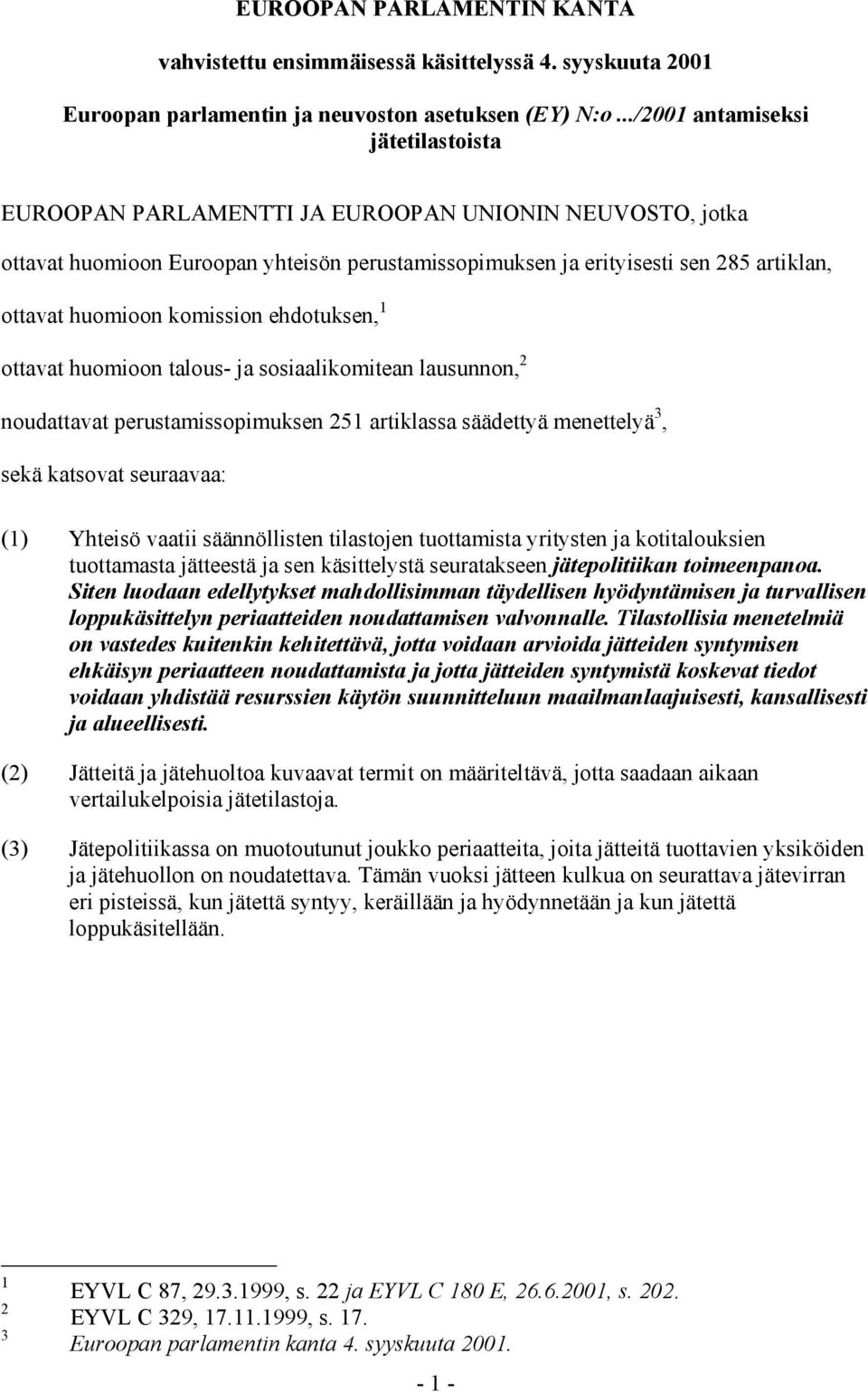 komission ehdotuksen, 1 ottavat huomioon talous- ja sosiaalikomitean lausunnon, 2 noudattavat perustamissopimuksen 251 artiklassa säädettyä menettelyä 3, sekä katsovat seuraavaa: (1) Yhteisö vaatii