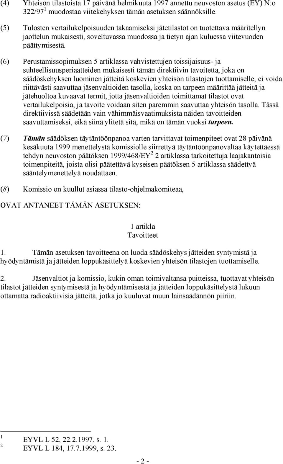 (6) Perustamissopimuksen 5 artiklassa vahvistettujen toissijaisuus- ja suhteellisuusperiaatteiden mukaisesti tämän direktiivin tavoitetta, joka on säädöskehyksen luominen jätteitä koskevien yhteisön