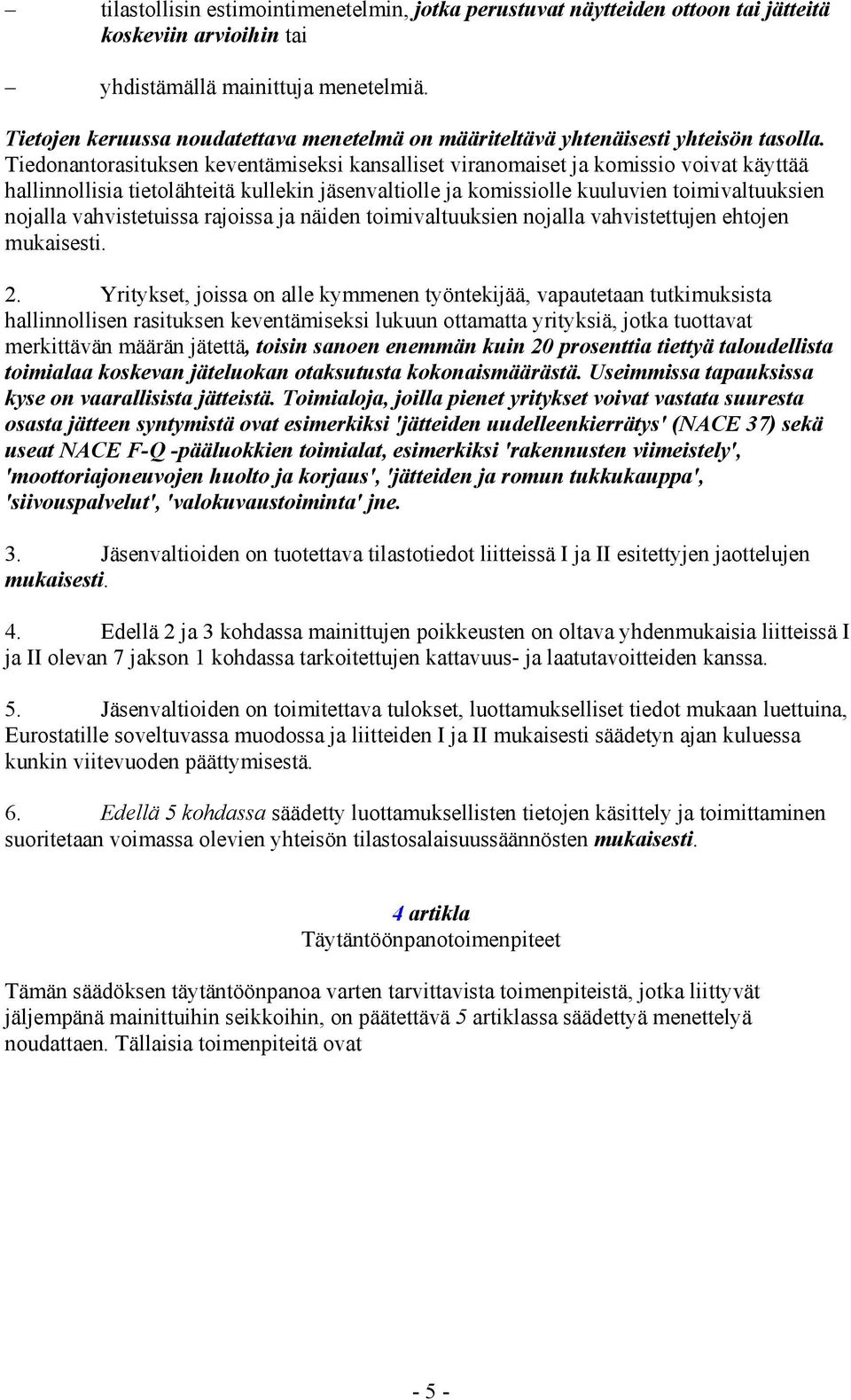 Tiedonantorasituksen keventämiseksi kansalliset viranomaiset ja komissio voivat käyttää hallinnollisia tietolähteitä kullekin jäsenvaltiolle ja komissiolle kuuluvien toimivaltuuksien nojalla