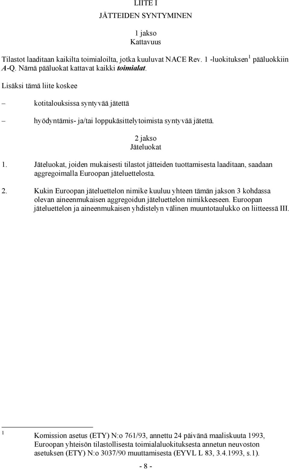 Jäteluokat, joiden mukaisesti tilastot jätteiden tuottamisesta laaditaan, saadaan aggregoimalla Euroopan jäteluettelosta. 2.