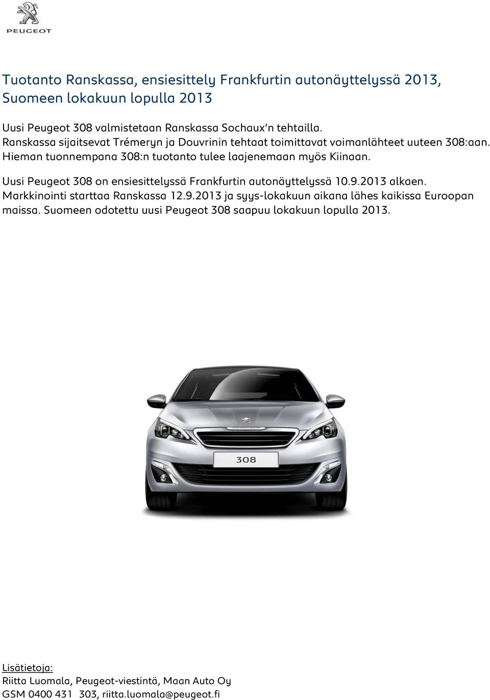 Uusi Peugeot 308 on ensiesittelyssä Frankfurtin autonäyttelyssä 10.9.2013 alkaen. Markkinointi starttaa Ranskassa 12.9.2013 ja syys-lokakuun aikana lähes kaikissa Euroopan maissa.