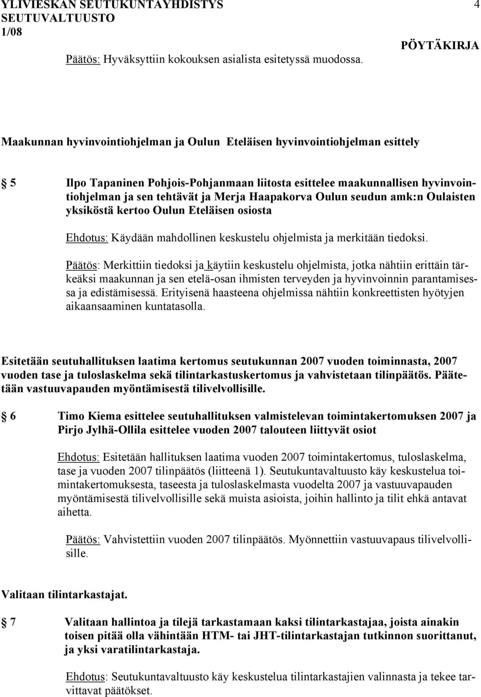 Haapakorva Oulun seudun amk:n Oulaisten yksiköstä kertoo Oulun Eteläisen osiosta Ehdotus: Käydään mahdollinen keskustelu ohjelmista ja merkitään tiedoksi.