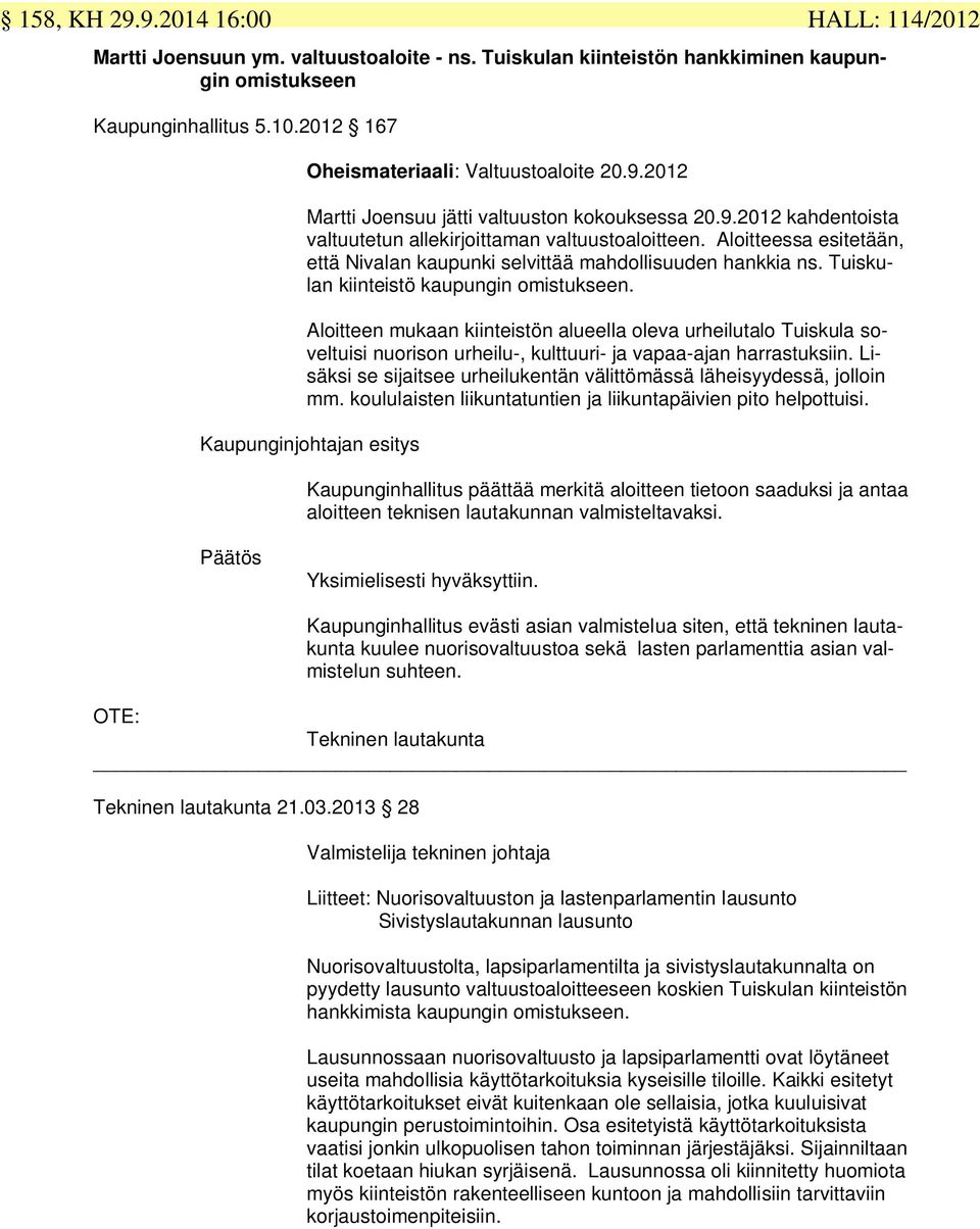 Aloitteen mukaan kiinteistön alueella oleva urheilutalo Tuiskula soveltuisi nuorison urheilu-, kulttuuri- ja vapaa-ajan harrastuksiin.