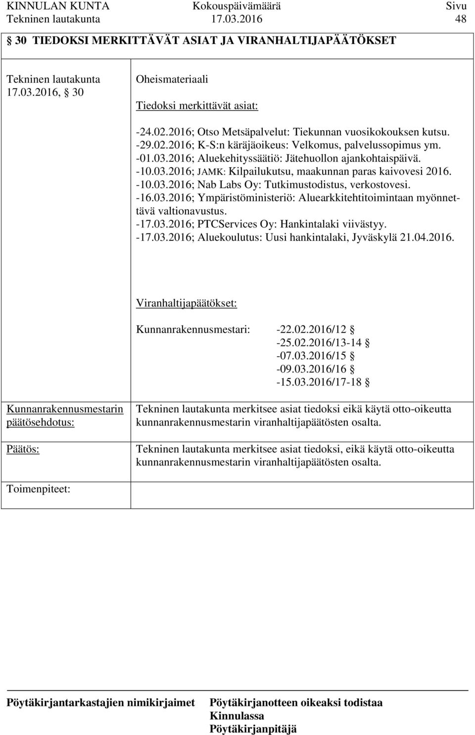 -17.03.2016; PTCServices Oy: Hankintalaki viivästyy. -17.03.2016; Aluekoulutus: Uusi hankintalaki, Jyväskylä 21.04.2016. Viranhaltijapäätökset: Kunnanrakennusmestari: -22.02.2016/12-25.02.2016/13-14 -07.