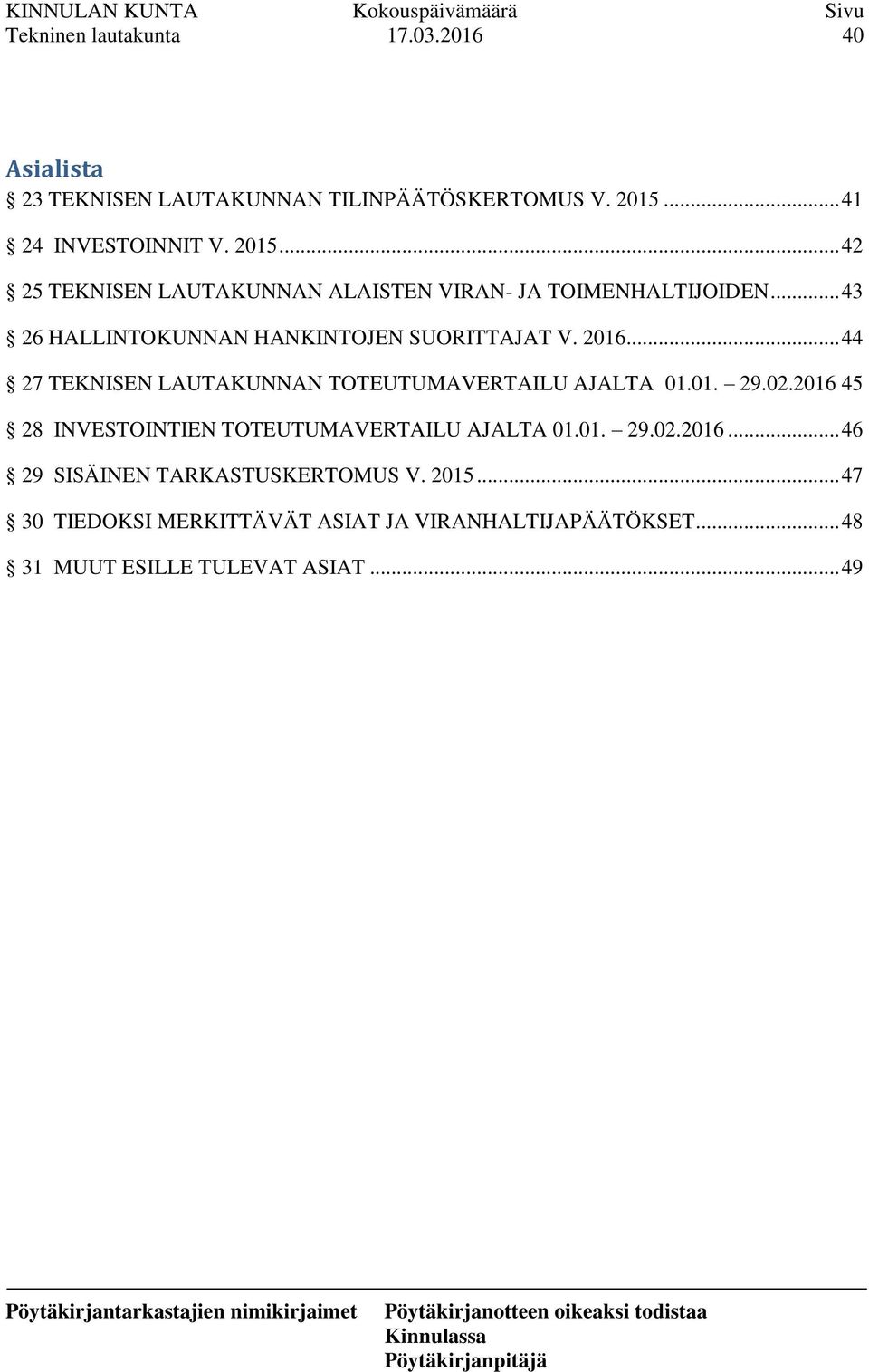 .. 43 26 HALLINTOKUNNAN HANKINTOJEN SUORITTAJAT V. 2016... 44 27 TEKNISEN LAUTAKUNNAN TOTEUTUMAVERTAILU AJALTA 01.01. 29.02.