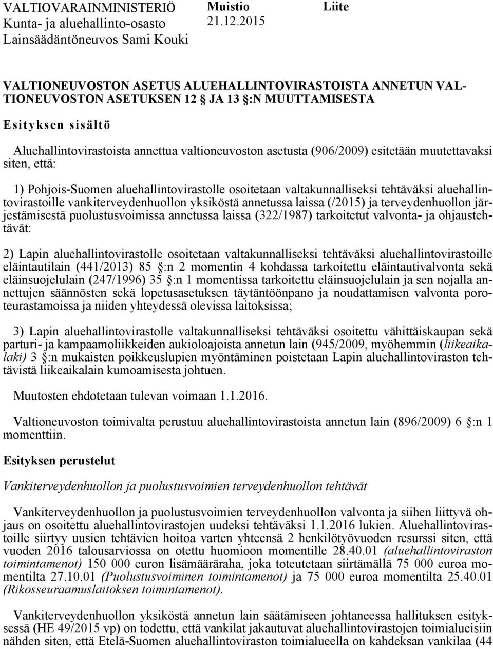 valtioneuvoston asetusta (906/2009) esitetään muutettavaksi siten, että: 1) Pohjois-Suomen aluehallintovirastolle osoitetaan valtakunnalliseksi tehtäväksi aluehallintovirastoille
