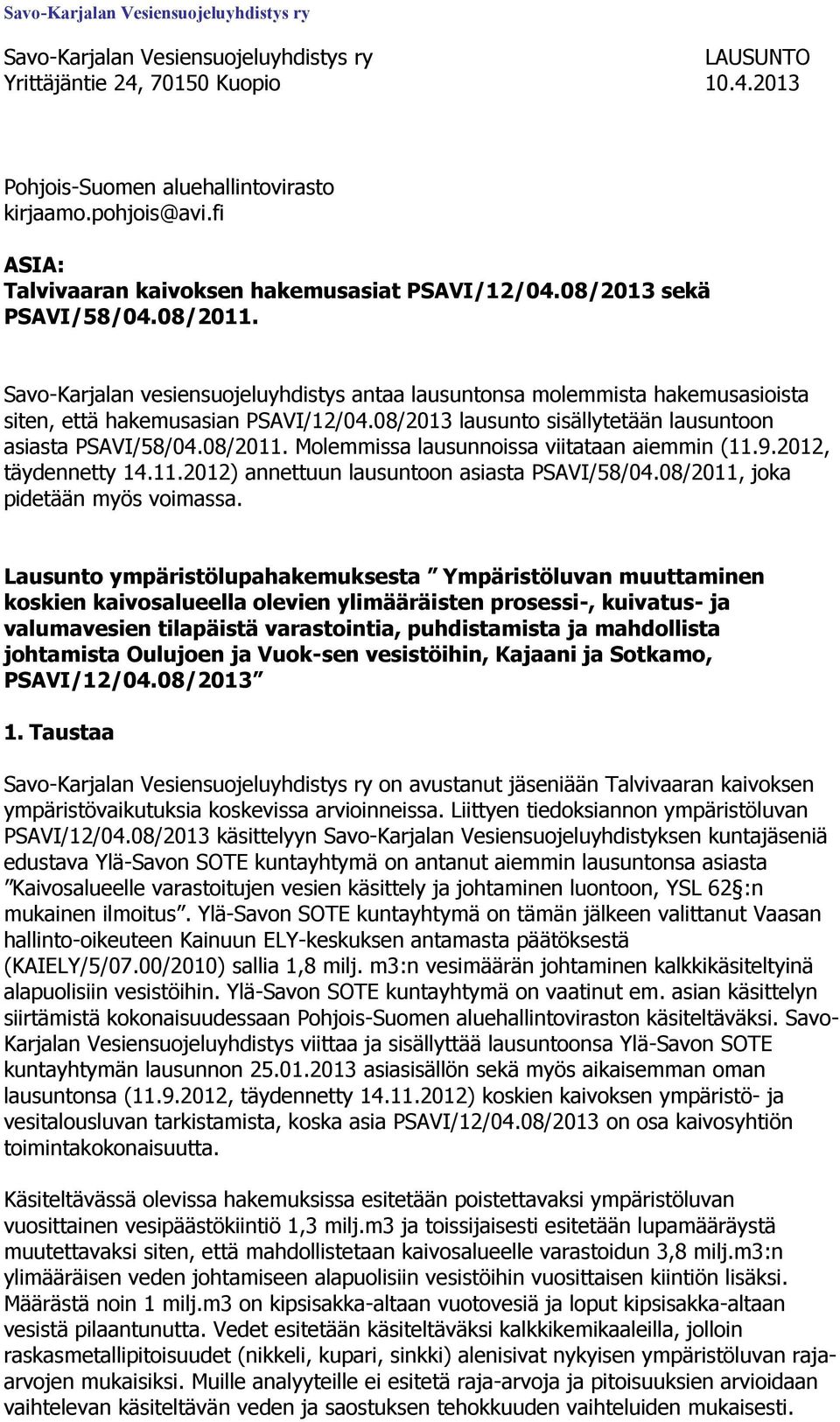Savo-Karjalan vesiensuojeluyhdistys antaa lausuntonsa molemmista hakemusasioista siten, että hakemusasian PSAVI/12/04.08/2013 lausunto sisällytetään lausuntoon asiasta PSAVI/58/04.08/2011.