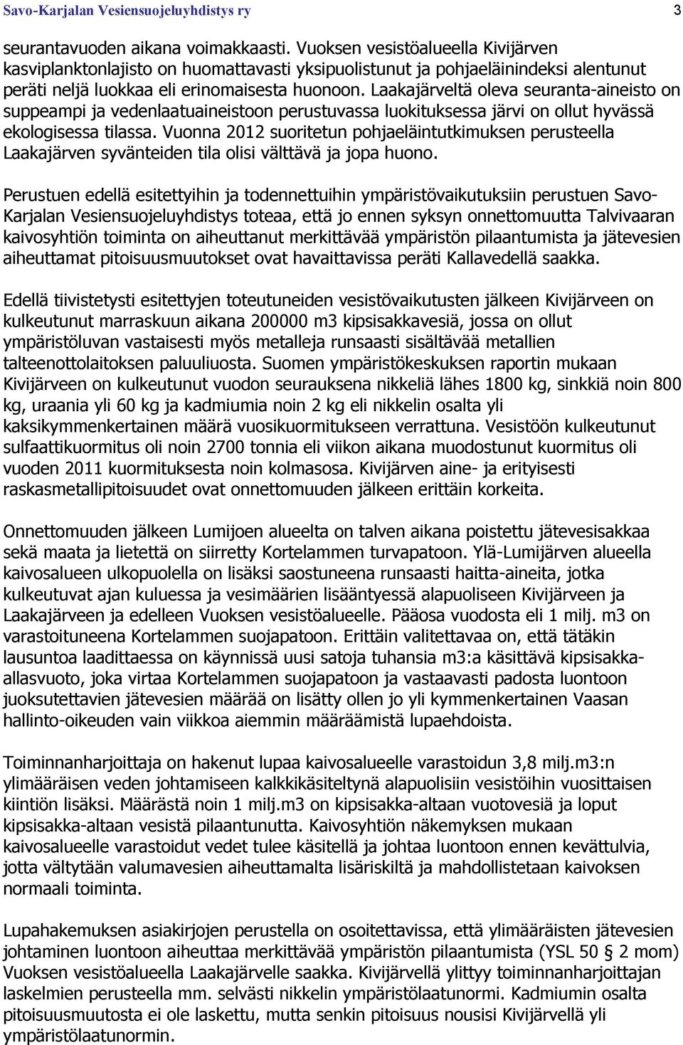 Laakajärveltä oleva seuranta-aineisto on suppeampi ja vedenlaatuaineistoon perustuvassa luokituksessa järvi on ollut hyvässä ekologisessa tilassa.