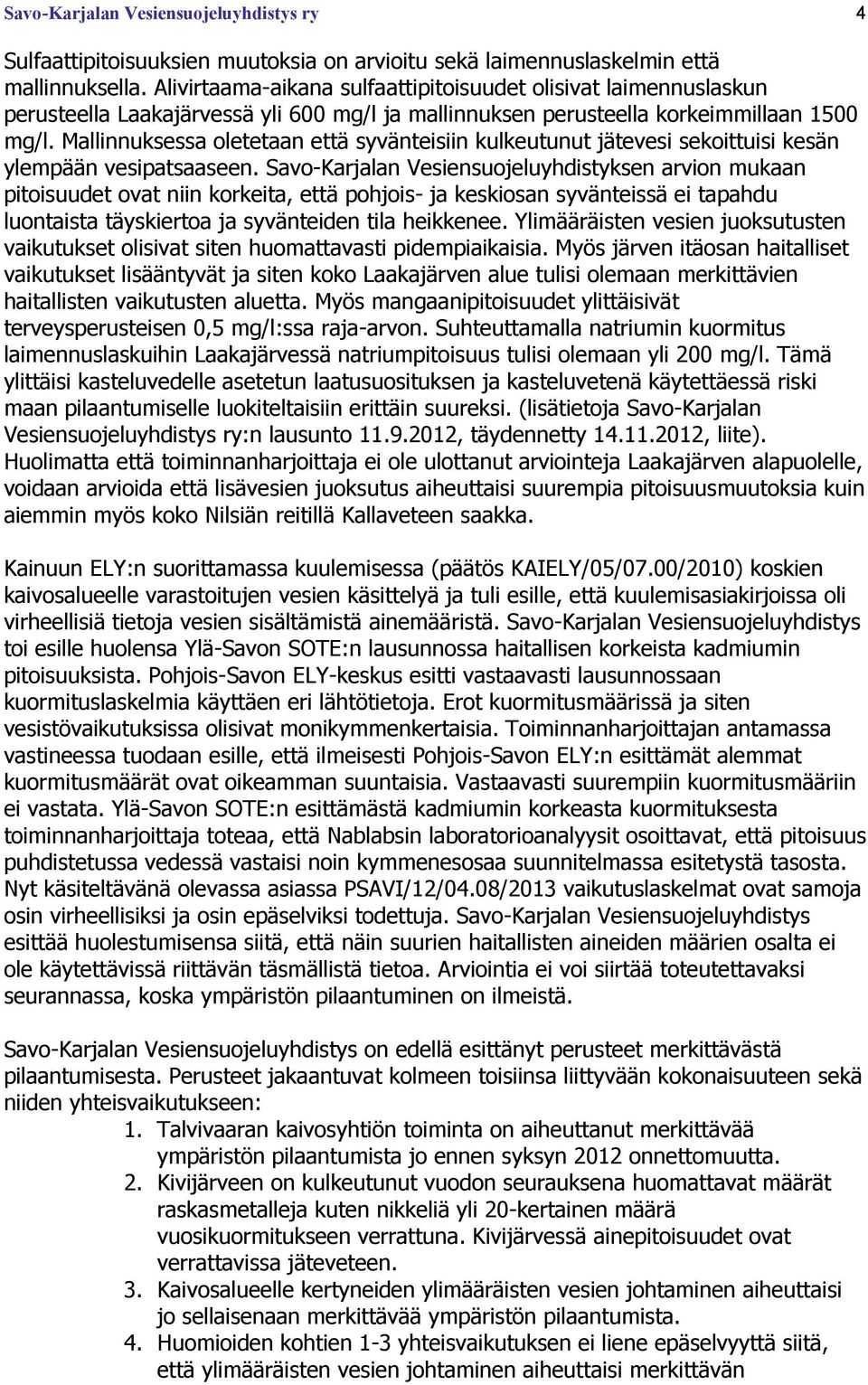Mallinnuksessa oletetaan että syvänteisiin kulkeutunut jätevesi sekoittuisi kesän ylempään vesipatsaaseen.