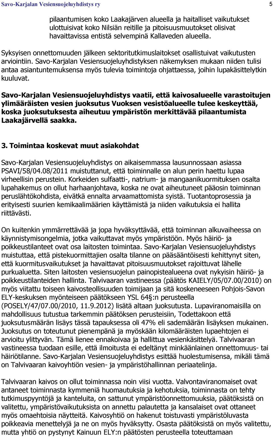 Savo-Karjalan Vesiensuojeluyhdistyksen näkemyksen mukaan niiden tulisi antaa asiantuntemuksensa myös tulevia toimintoja ohjattaessa, joihin lupakäsittelytkin kuuluvat.