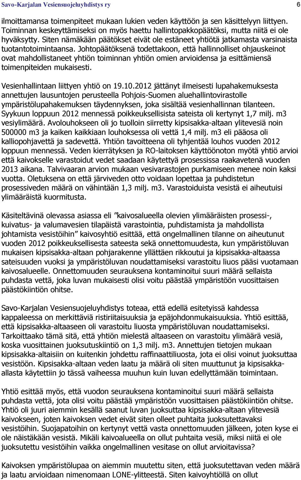 Johtopäätöksenä todettakoon, että hallinnolliset ohjauskeinot ovat mahdollistaneet yhtiön toiminnan yhtiön omien arvioidensa ja esittämiensä toimenpiteiden mukaisesti.