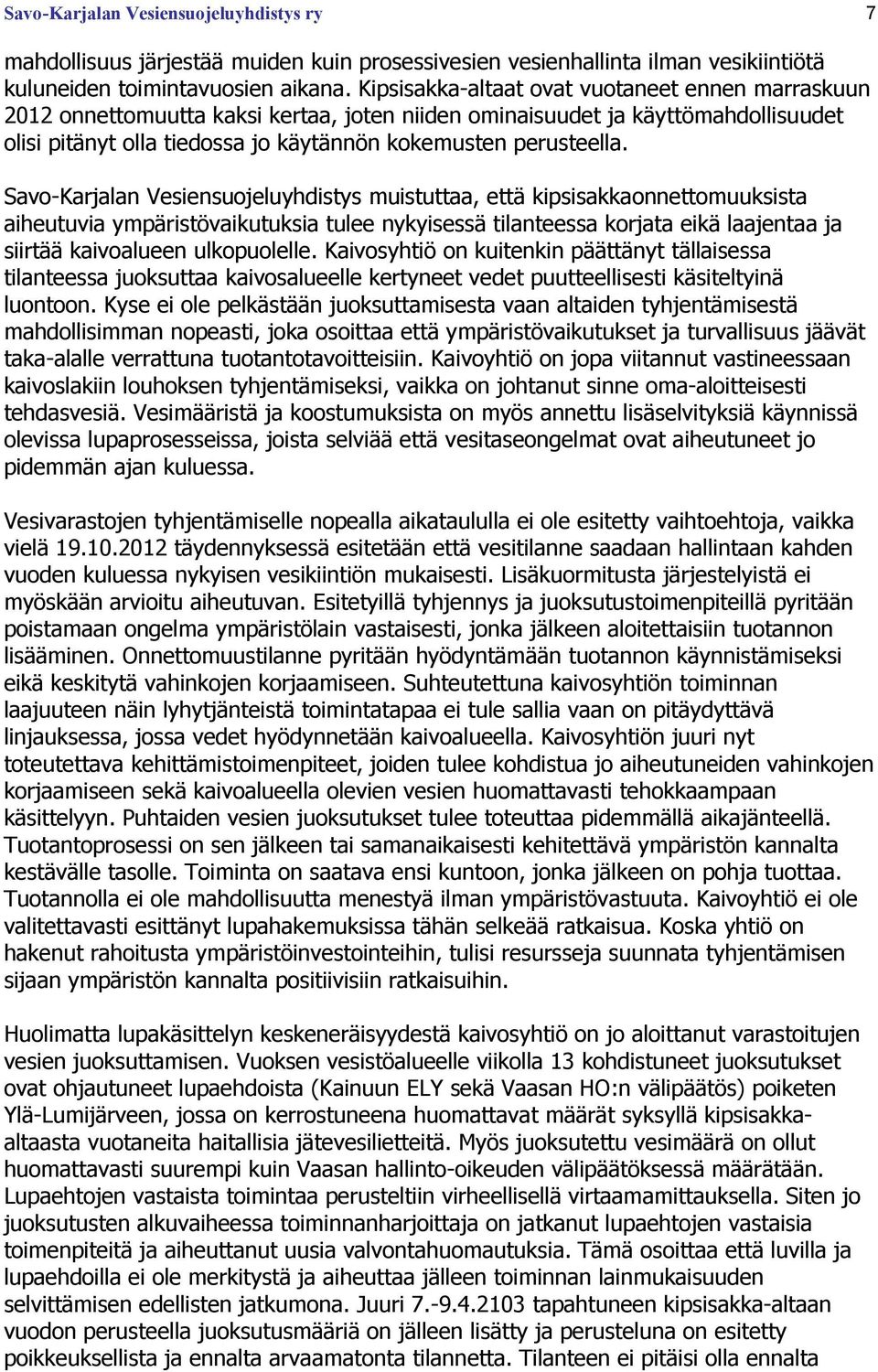 Savo-Karjalan Vesiensuojeluyhdistys muistuttaa, että kipsisakkaonnettomuuksista aiheutuvia ympäristövaikutuksia tulee nykyisessä tilanteessa korjata eikä laajentaa ja siirtää kaivoalueen ulkopuolelle.