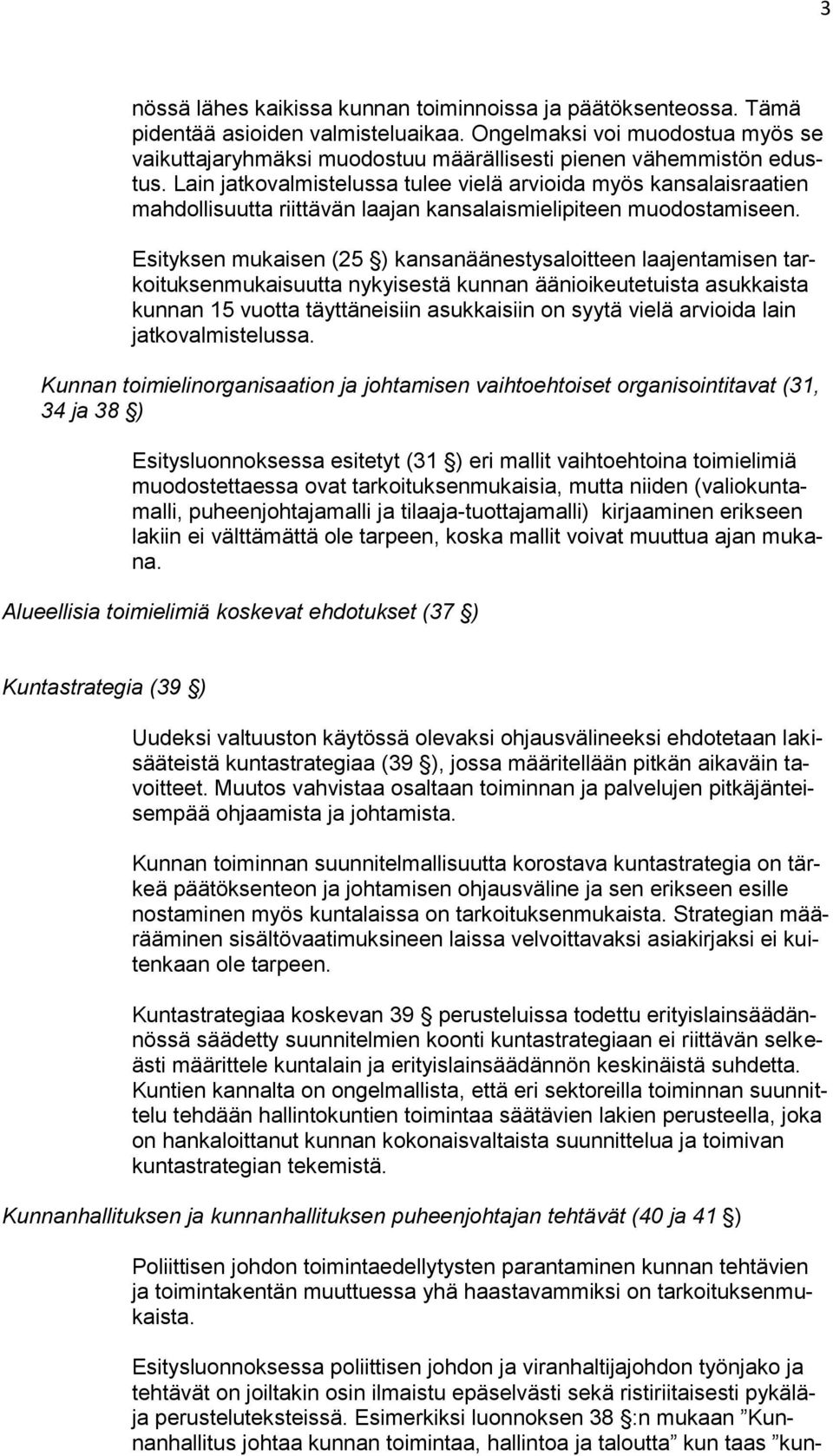 Lain jatkovalmistelussa tulee vielä arvioida myös kansalaisraatien mahdollisuutta riittävän laajan kansalaismielipiteen muodostamiseen.