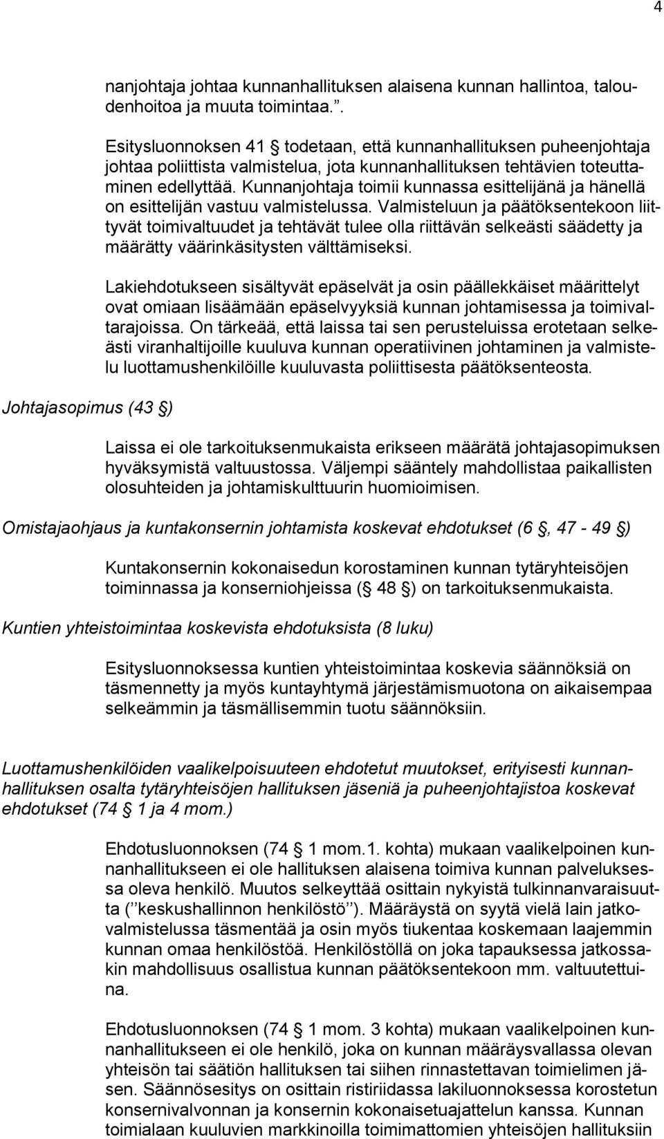Kunnanjohtaja toimii kunnassa esittelijänä ja hänellä on esittelijän vastuu valmistelussa.