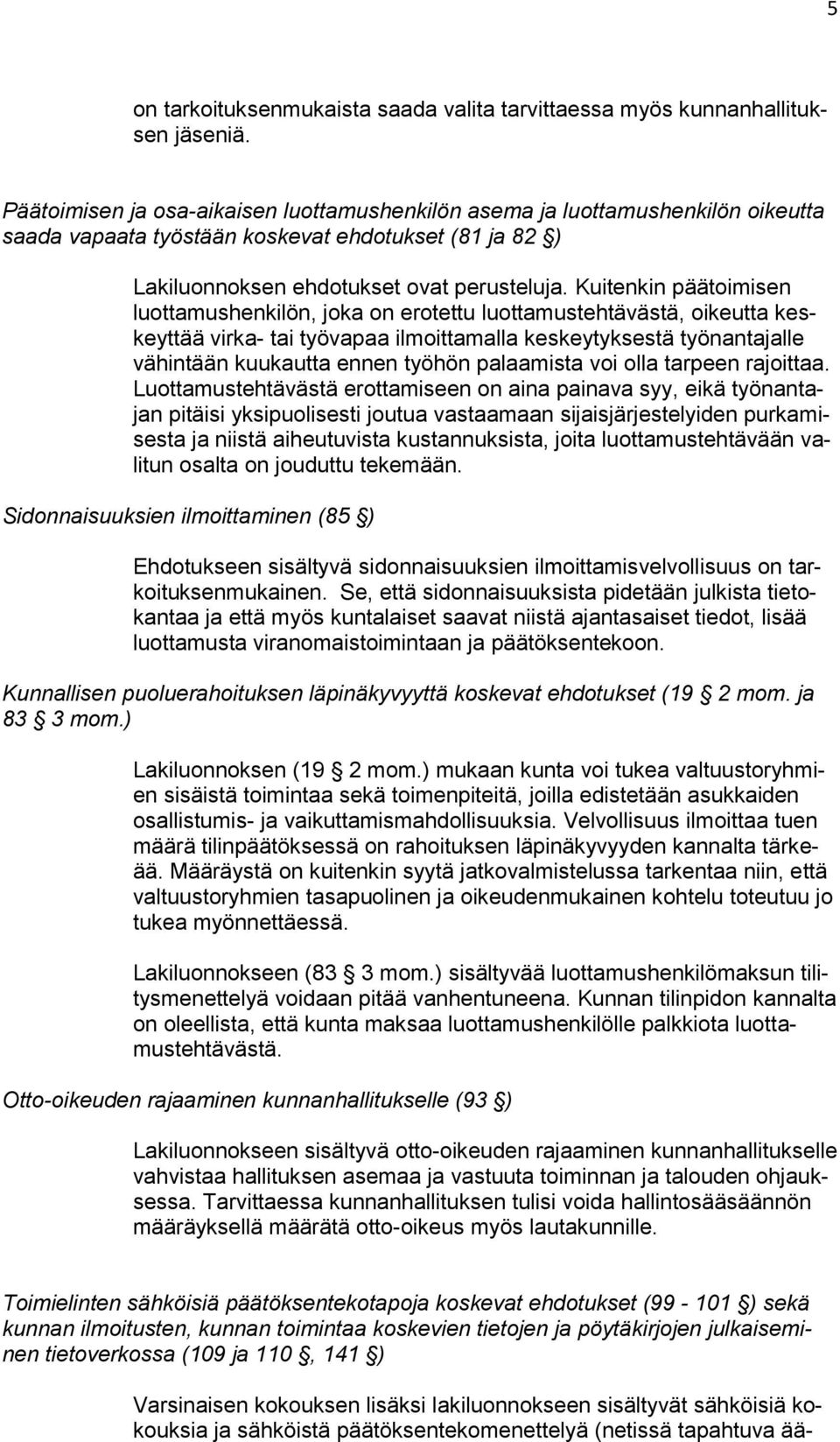 Kuitenkin päätoimisen luottamushenkilön, joka on erotettu luottamustehtävästä, oikeutta keskeyttää virka- tai työvapaa ilmoittamalla keskeytyksestä työnantajalle vähintään kuukautta ennen työhön