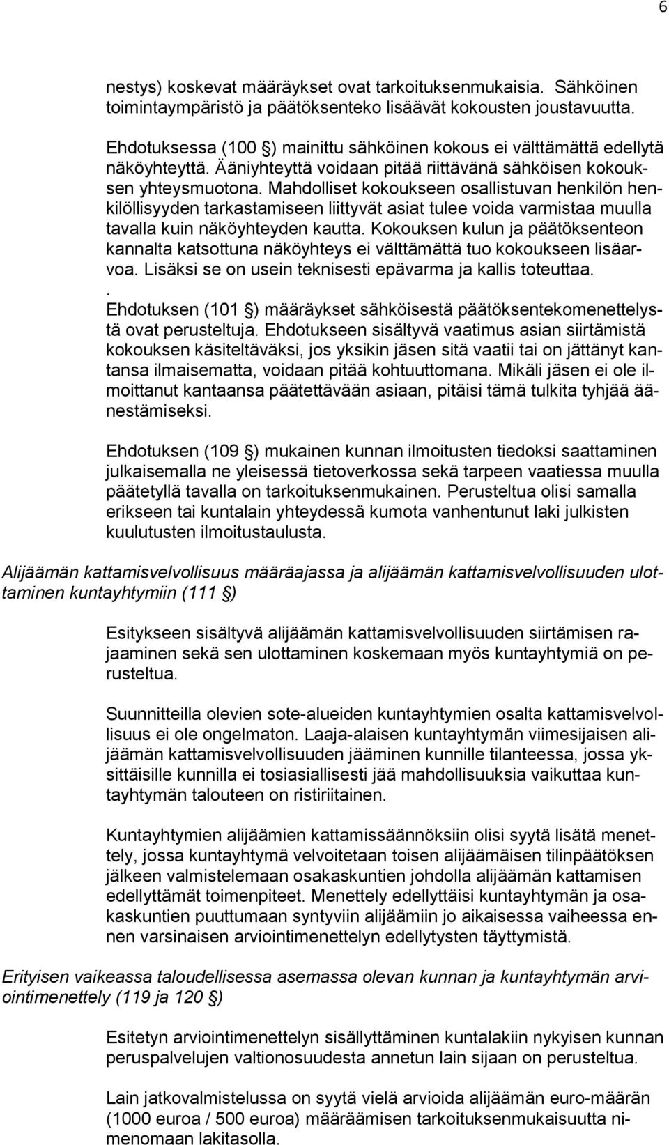 Mahdolliset kokoukseen osallistuvan henkilön henkilöllisyyden tarkastamiseen liittyvät asiat tulee voida varmistaa muulla tavalla kuin näköyhteyden kautta.