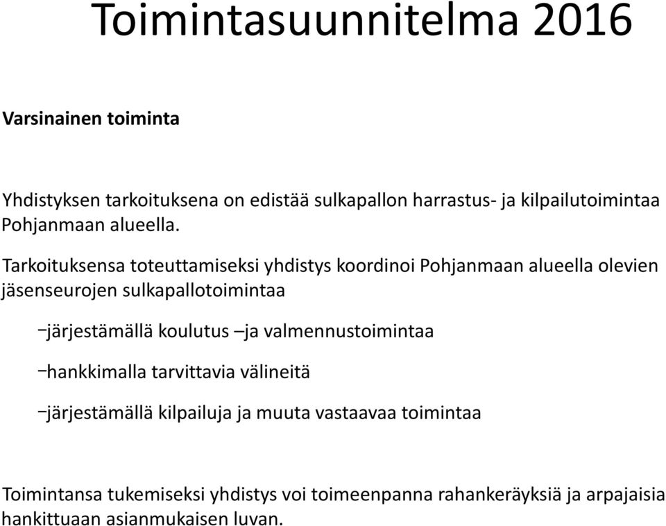 Tarkoituksensa toteuttamiseksi yhdistys koordinoi Pohjanmaan alueella olevien jäsenseurojen sulkapallotoimintaa