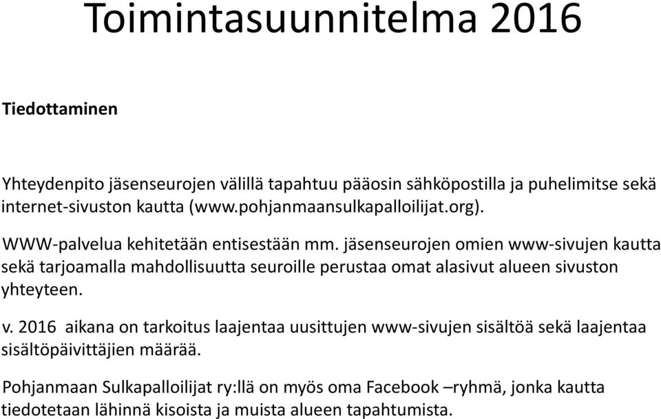 jäsenseurojen omien www-sivujen kautta sekä tarjoamalla mahdollisuutta seuroille perustaa omat alasivut alueen sivuston yhteyteen. v.