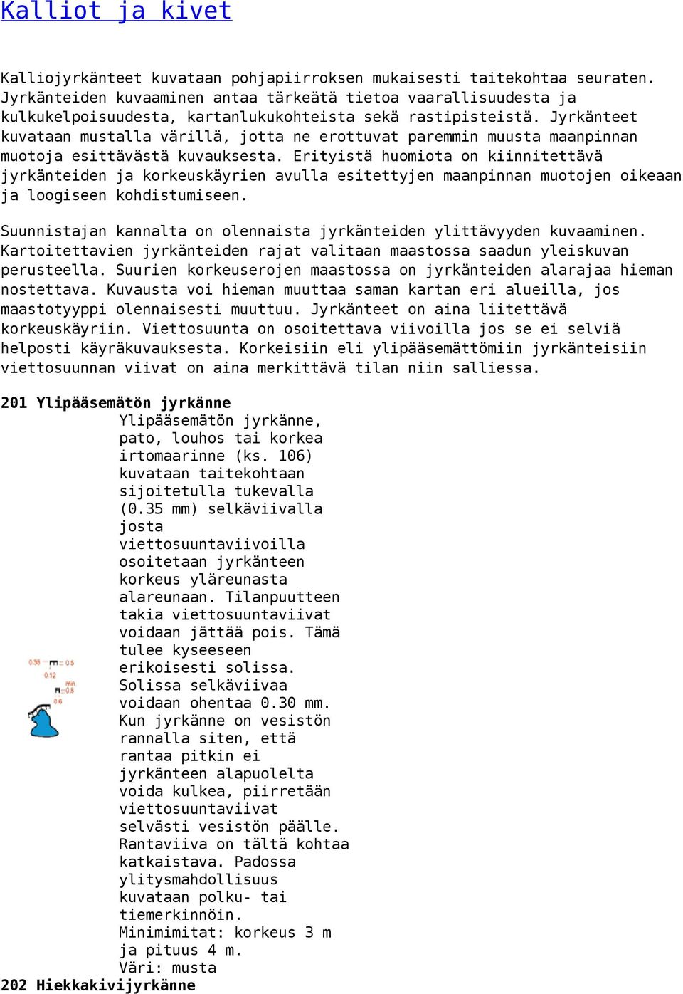 Jyrkänteet kuvataan mustalla värillä, jotta ne erottuvat paremmin muusta maanpinnan muotoja esittävästä kuvauksesta.