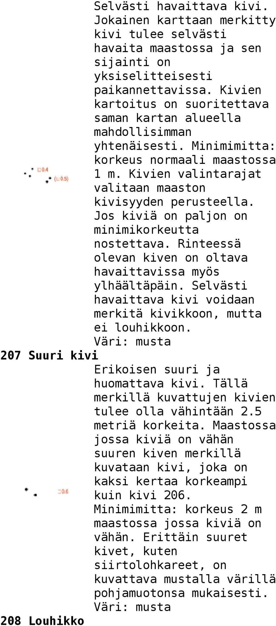 Jos kiviä on paljon on minimikorkeutta nostettava. Rinteessä olevan kiven on oltava havaittavissa myös ylhäältäpäin. Selvästi havaittava kivi voidaan merkitä kivikkoon, mutta ei louhikkoon.