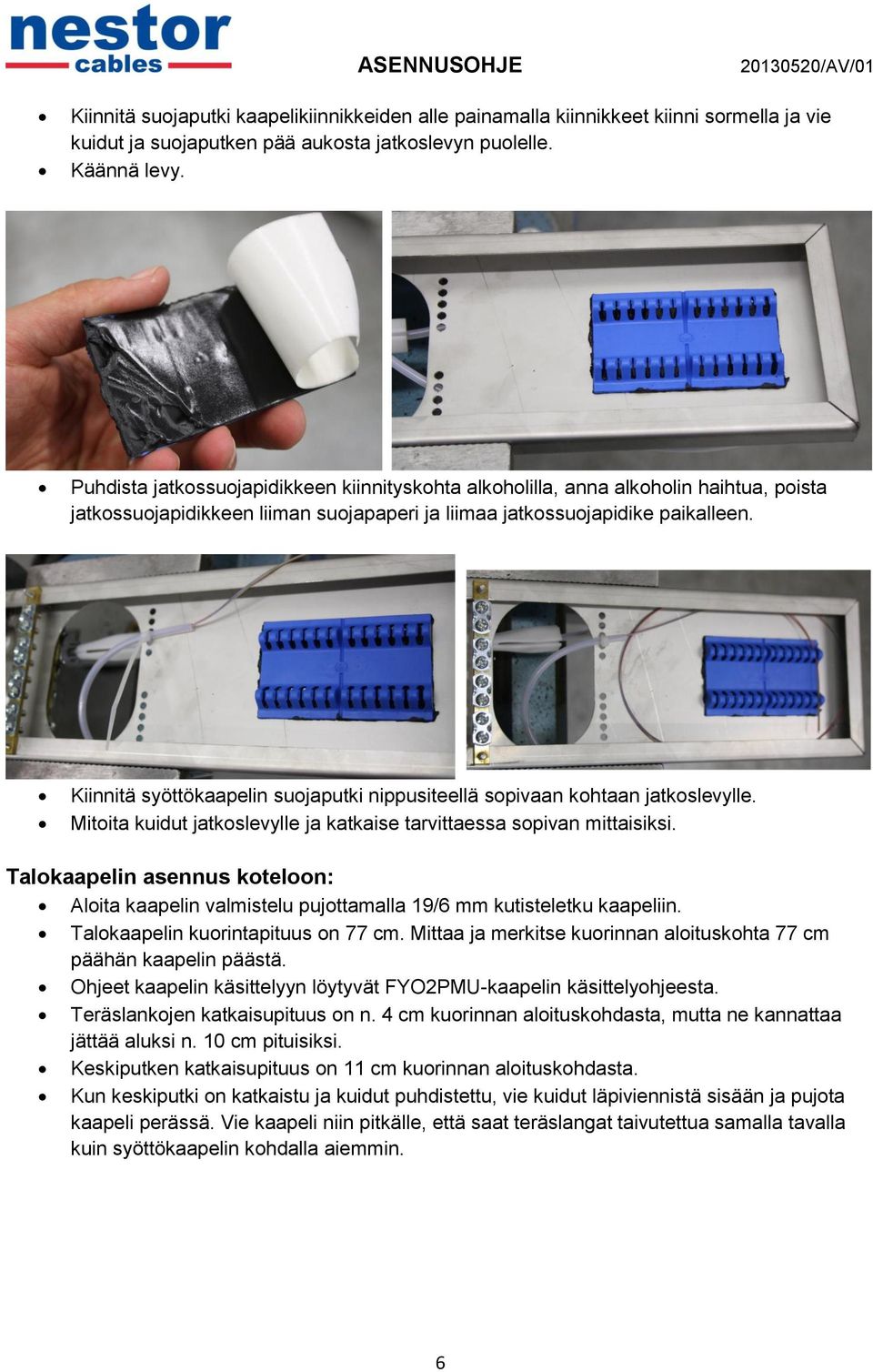 Kiinnitä syöttökaapelin suojaputki nippusiteellä sopivaan kohtaan jatkoslevylle. Mitoita kuidut jatkoslevylle ja katkaise tarvittaessa sopivan mittaisiksi.