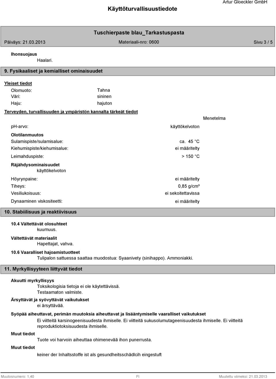 Sulamispiste/sulamisalue: Kiehumispiste/kiehumisalue: Leimahduspiste: käyttökelvoton ca.