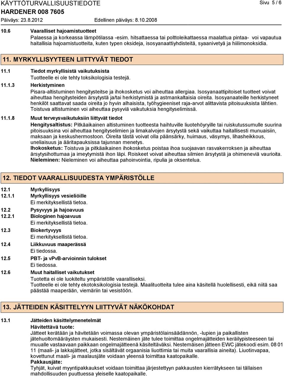 MYRKYLLISYYTEEN LIITTYVÄT TIEDOT 11.1 Tiedot myrkyllisistä vaikutuksista Tuotteelle ei ole tehty toksikologisia testejä. 11.1.3 Herkistyminen Pisara-altistuminen hengitysteitse ja ihokosketus voi aiheuttaa allergiaa.