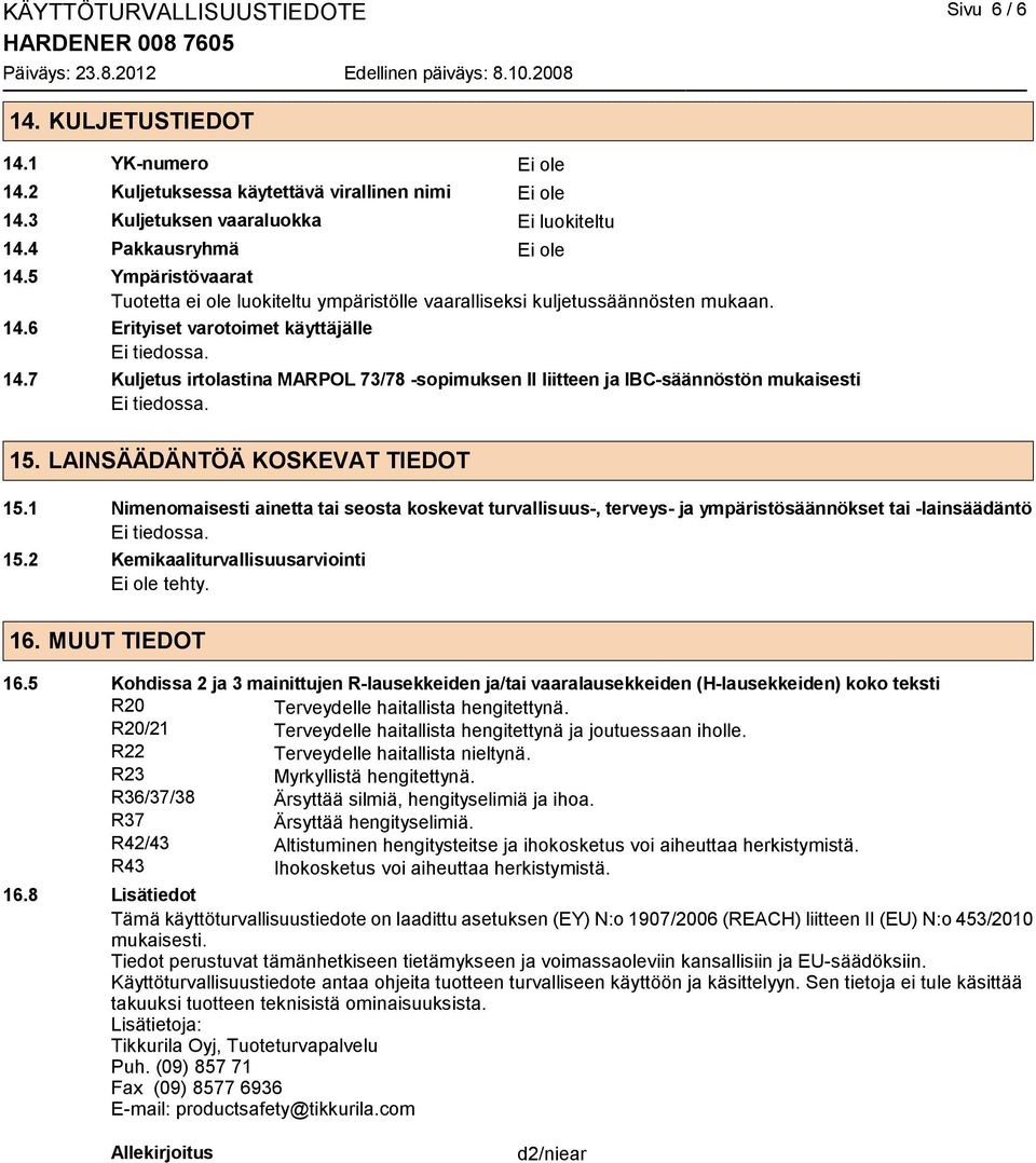 7 Kuljetus irtolastina MARPOL 73/78 -sopimuksen II liitteen ja IBC-säännöstön mukaisesti 15. LAINSÄÄDÄNTÖÄ KOSKEVAT TIEDOT 15.