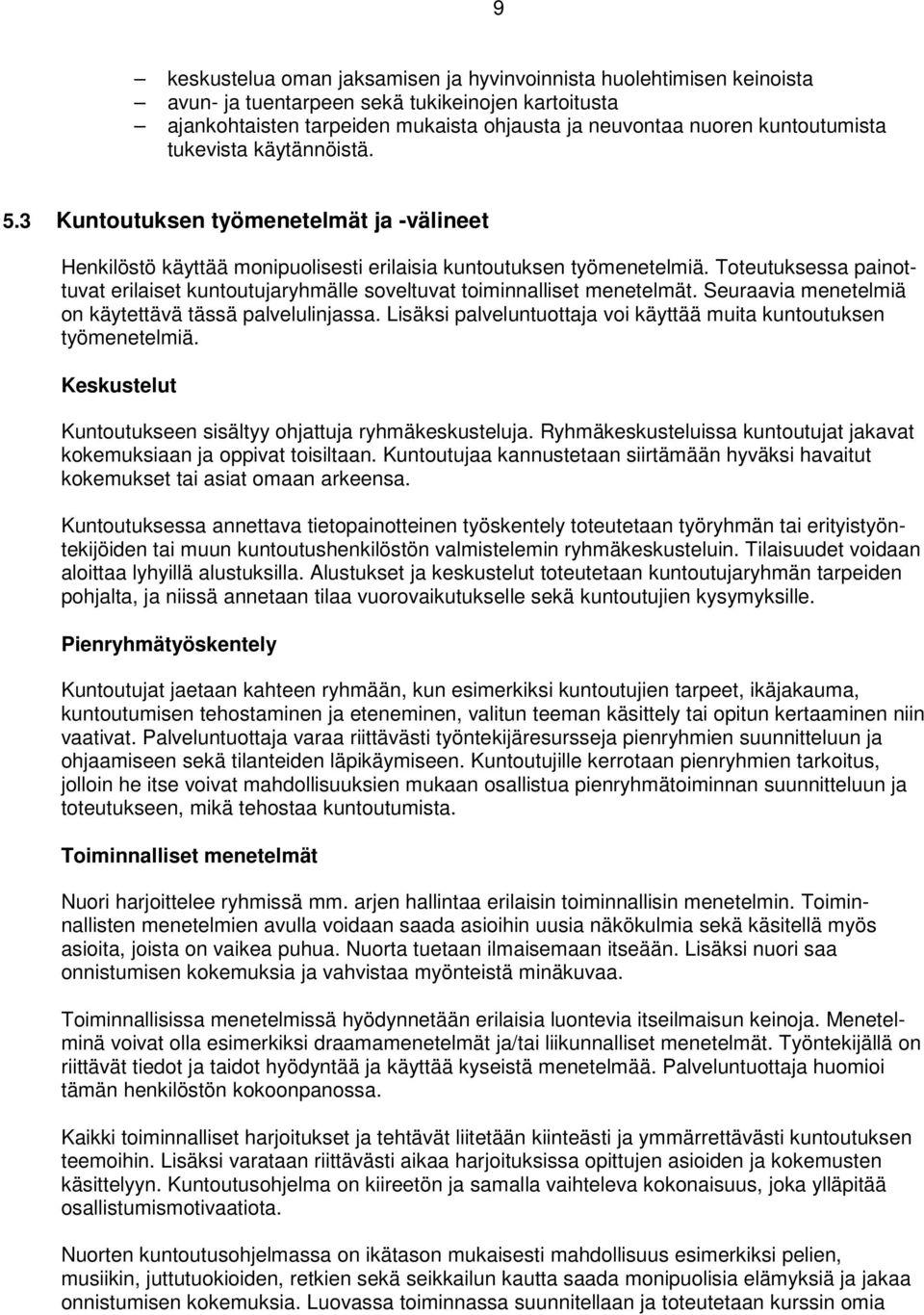 Toteutuksessa painottuvat erilaiset kuntoutujaryhmälle soveltuvat toiminnalliset menetelmät. Seuraavia menetelmiä on käytettävä tässä palvelulinjassa.