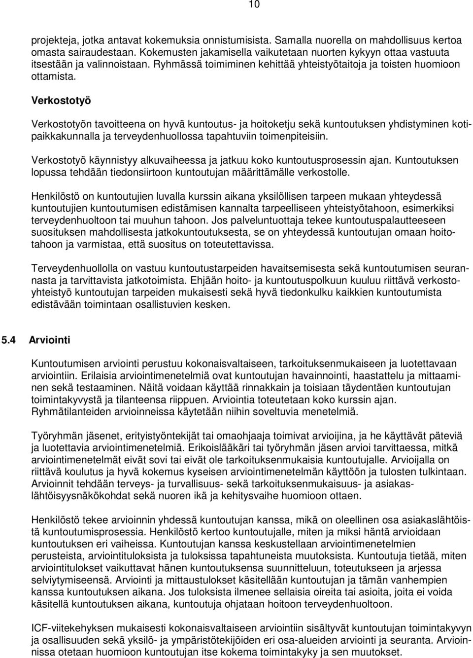 Verkostotyö Verkostotyön tavoitteena on hyvä kuntoutus- ja hoitoketju sekä kuntoutuksen yhdistyminen kotipaikkakunnalla ja terveydenhuollossa tapahtuviin toimenpiteisiin.