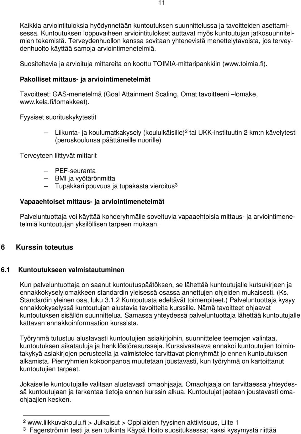 toimia.fi). Pakolliset mittaus- ja arviointimenetelmät Tavoitteet: GAS-menetelmä (Goal Attainment Scaling, Omat tavoitteeni lomake, www.kela.fi/lomakkeet).