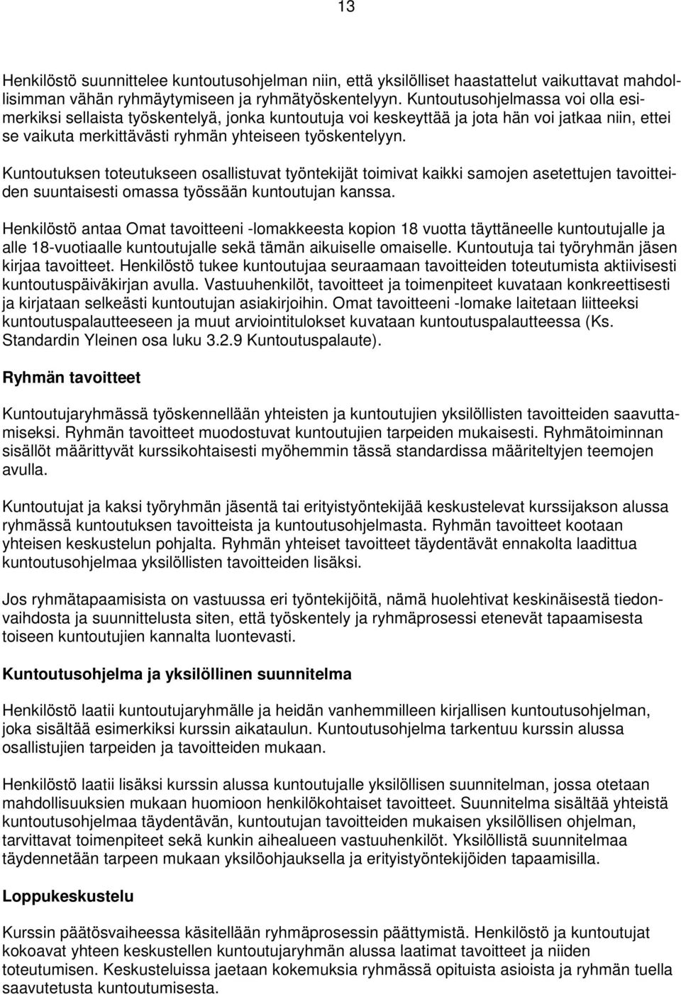 Kuntoutuksen toteutukseen osallistuvat työntekijät toimivat kaikki samojen asetettujen tavoitteiden suuntaisesti omassa työssään kuntoutujan kanssa.