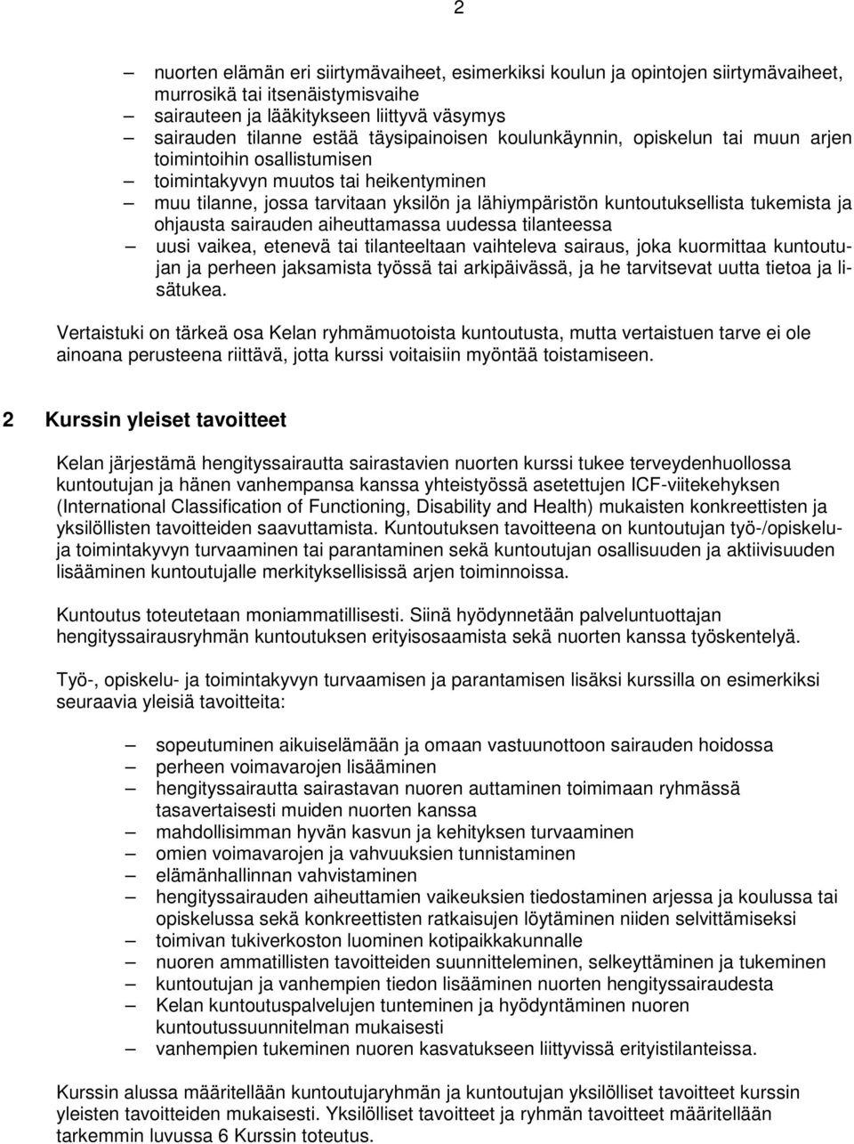 tukemista ja ohjausta sairauden aiheuttamassa uudessa tilanteessa uusi vaikea, etenevä tai tilanteeltaan vaihteleva sairaus, joka kuormittaa kuntoutujan ja perheen jaksamista työssä tai arkipäivässä,