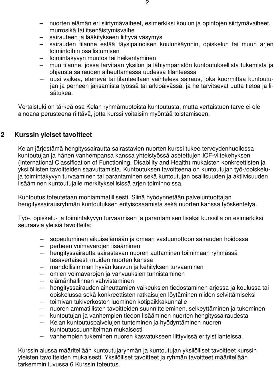 tukemista ja ohjausta sairauden aiheuttamassa uudessa tilanteessa uusi vaikea, etenevä tai tilanteeltaan vaihteleva sairaus, joka kuormittaa kuntoutujan ja perheen jaksamista työssä tai arkipäivässä,