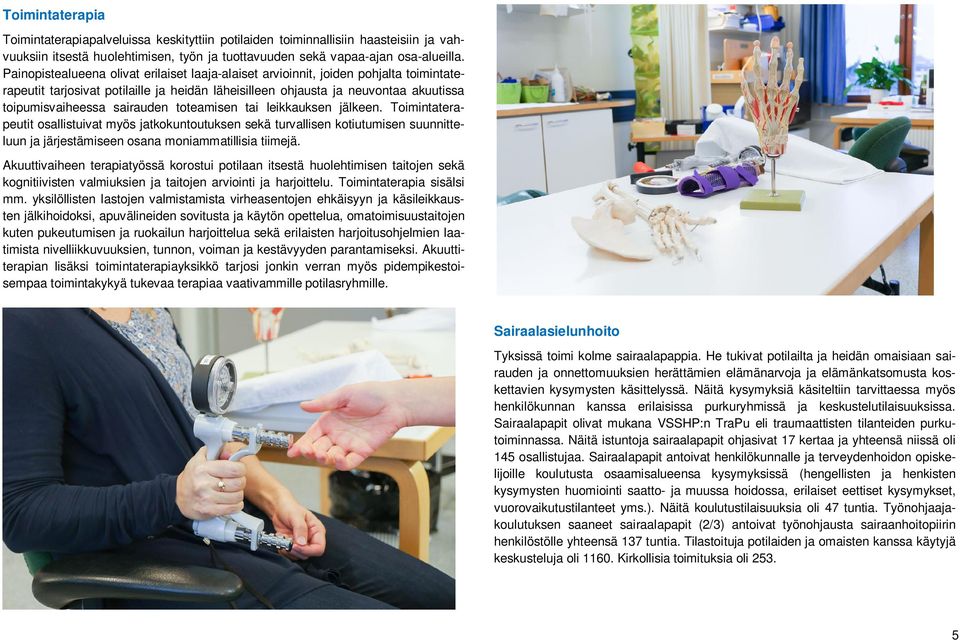 sairauden toteamisen tai leikkauksen jälkeen. Toimintaterapeutit osallistuivat myös jatkokuntoutuksen sekä turvallisen kotiutumisen suunnitteluun ja järjestämiseen osana moniammatillisia tiimejä.