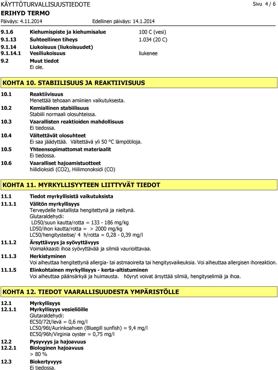 4 Vältettävät olosuhteet Ei saa jäädyttää. Vältettävä yli 50 C lämpötiloja. 10.5 Yhteensopimattomat materiaalit 10.6 Vaaralliset hajoamistuotteet hiilidioksidi (CO2), Hiilimonoksidi (CO) KOHTA 11.
