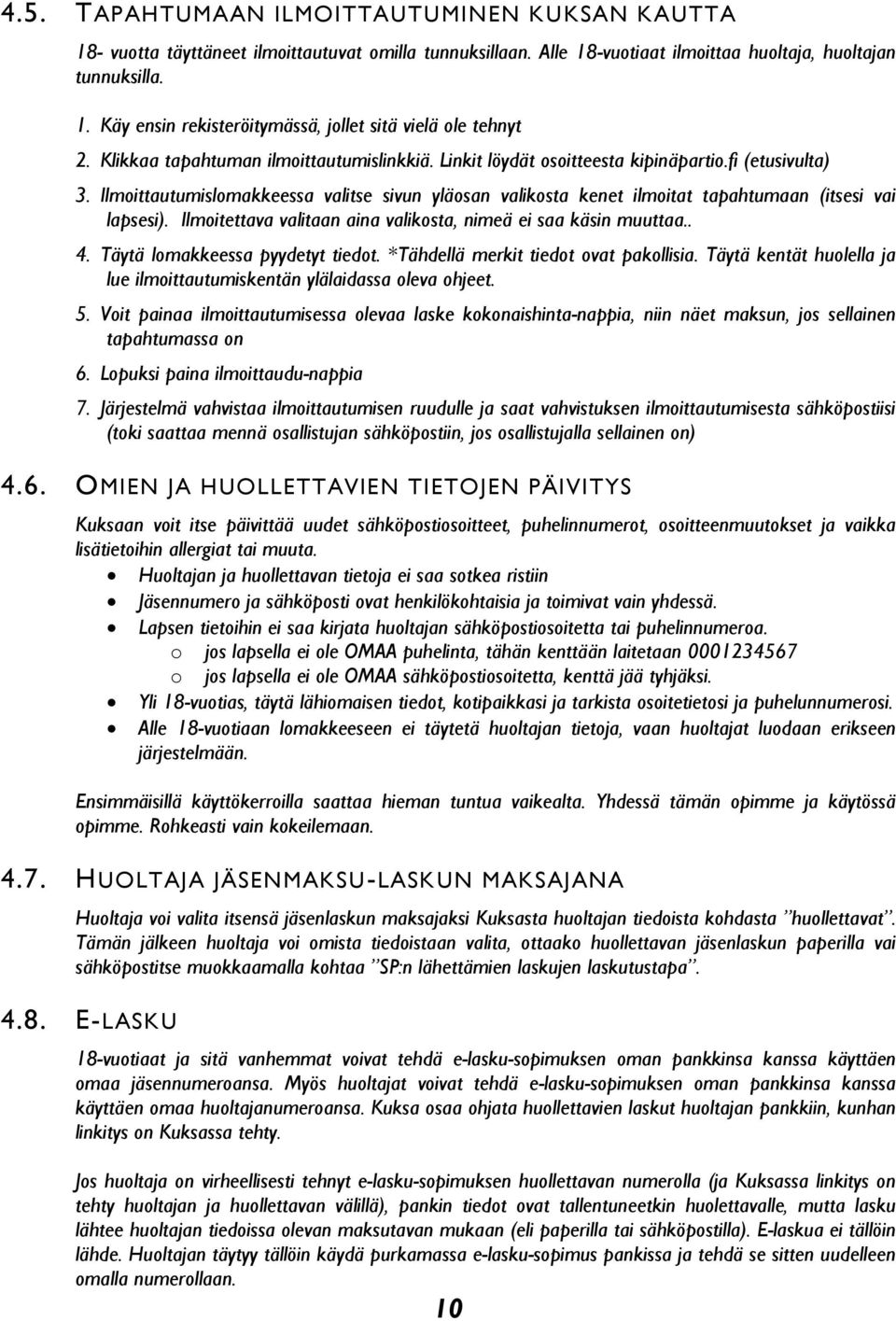 Ilmoittautumislomakkeessa valitse sivun yläosan valikosta kenet ilmoitat tapahtumaan (itsesi vai lapsesi). Ilmoitettava valitaan aina valikosta, nimeä ei saa käsin muuttaa.. 4.