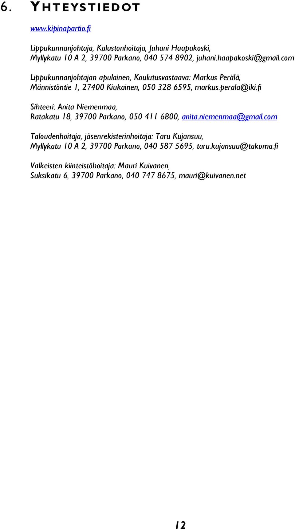 fi Sihteeri: Anita Niemenmaa, Ratakatu 18, 39700 Parkano, 050 411 6800, anita.niemenmaa@gmail.