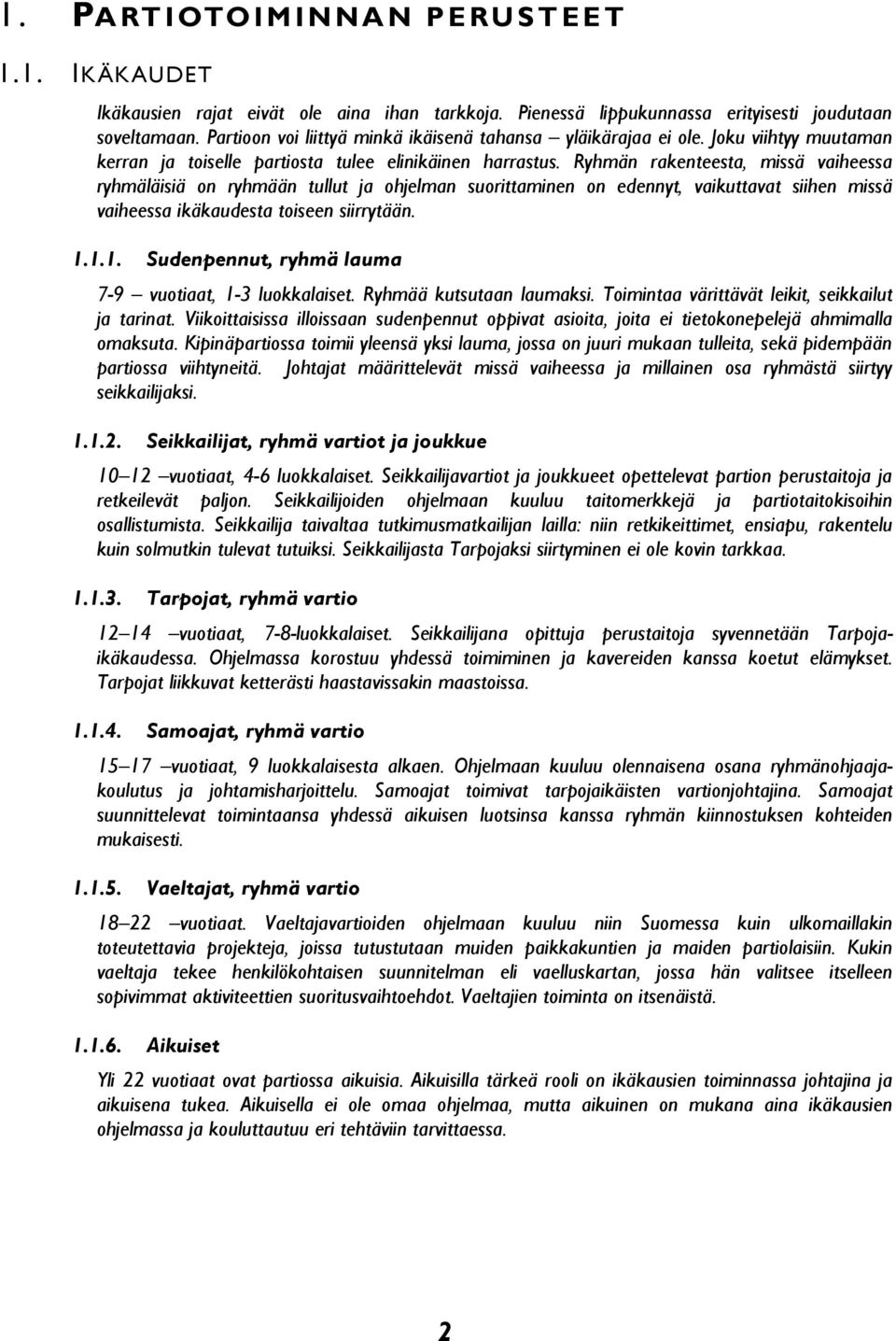 Ryhmän rakenteesta, missä vaiheessa ryhmäläisiä on ryhmään tullut ja ohjelman suorittaminen on edennyt, vaikuttavat siihen missä vaiheessa ikäkaudesta toiseen siirrytään. 1.