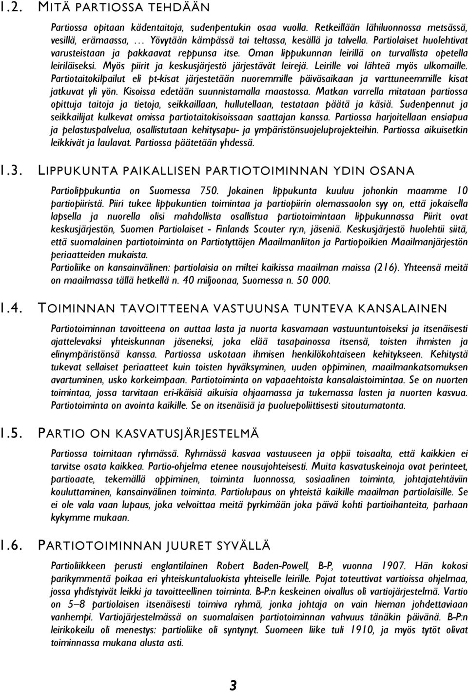 Leirille voi lähteä myös ulkomaille. Partiotaitokilpailut eli pt-kisat järjestetään nuoremmille päiväsaikaan ja varttuneemmille kisat jatkuvat yli yön. Kisoissa edetään suunnistamalla maastossa.