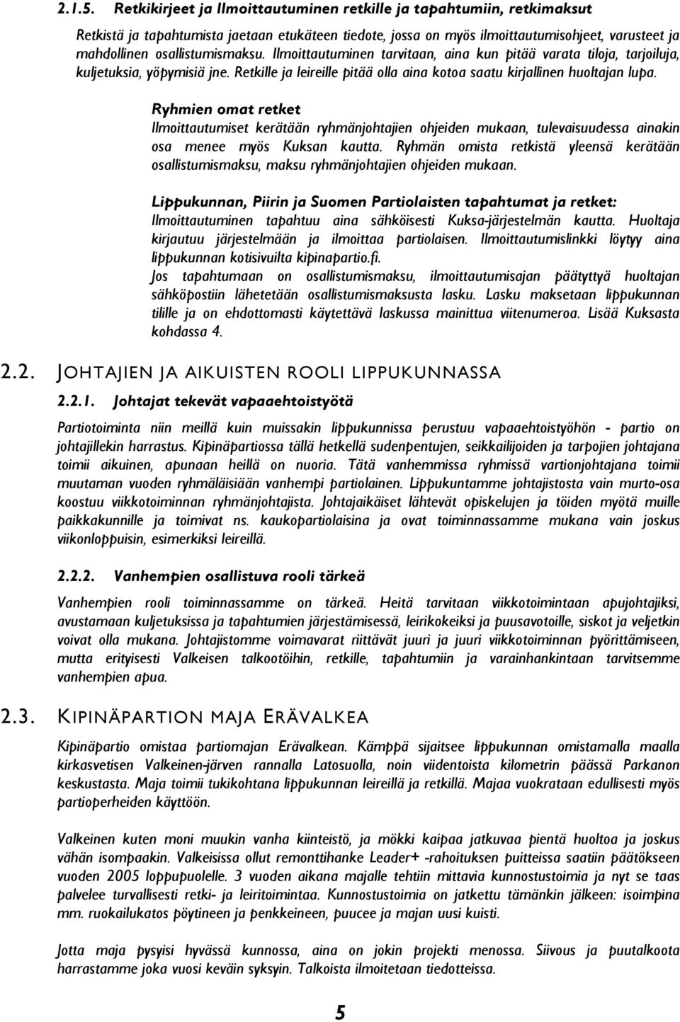 osallistumismaksu. Ilmoittautuminen tarvitaan, aina kun pitää varata tiloja, tarjoiluja, kuljetuksia, yöpymisiä jne. Retkille ja leireille pitää olla aina kotoa saatu kirjallinen huoltajan lupa.