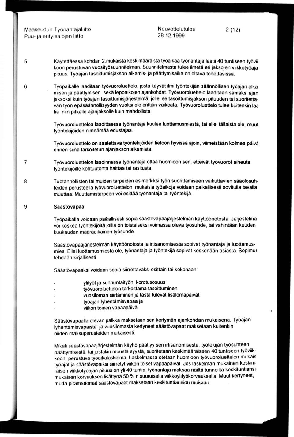 Suunnitelmasta tulee ilmetä eri jaksojen viikkotyöaja pituus Työajan tasoittumisjakson alkamis- ja päättymisaika on oltava todettavissa. Työpaikalle laaditaan työvuoroluettelo.