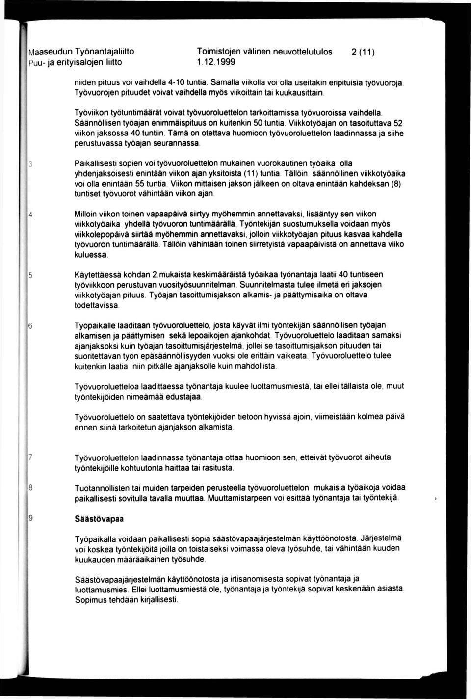 Työviikon työtuntimäärät voivat työvuoroluettelon tarkoittamissa työvuoroissa vaihdella. Säännöllisen työajan enimmäispituus on kuitenkin 50 tuntia.