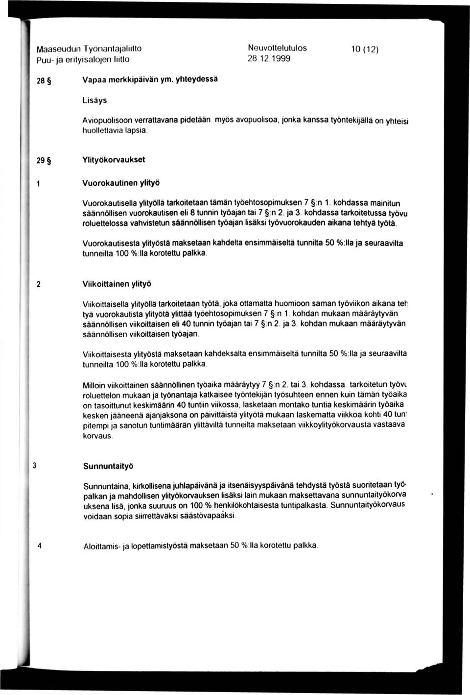 29 Ylityökorvaukset 1 Vuorokautinen ylityö Vuorokautisella ylityöllä tarkoitetaan tämän työehtosopimuksen 7 :n 1. kohdassa mainitun säännöllisen vuorokautisen eli 8 tunnin työajan tai 7 :n 2. ja 3.