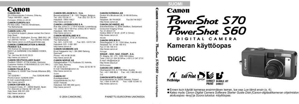canon.co.uk/support/index.asp CANON COMMUNICATION & IMAGE FRANCE S.A. 102 Avenue du Général de Gaulle, 92257 LA GARENNE COLOMBES CEDEX, France Tél : Hot line 08 25 00 29 23 http://www.cci.canon.fr CANON DEUTSCHLAND GmbH Postfach 100401, 47704 Krefeld, Germany Customer Hotline: 0180/5006022 (0,12 / Min.