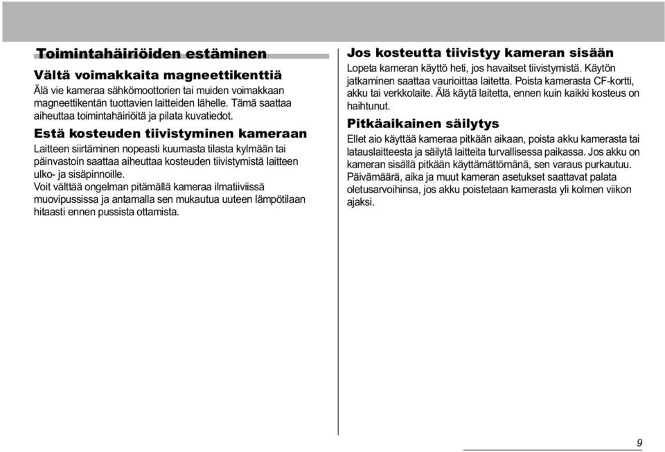 Estä kosteuden tiivistyminen kameraan Laitteen siirtäminen nopeasti kuumasta tilasta kylmään tai päinvastoin saattaa aiheuttaa kosteuden tiivistymistä laitteen ulko- ja sisäpinnoille.