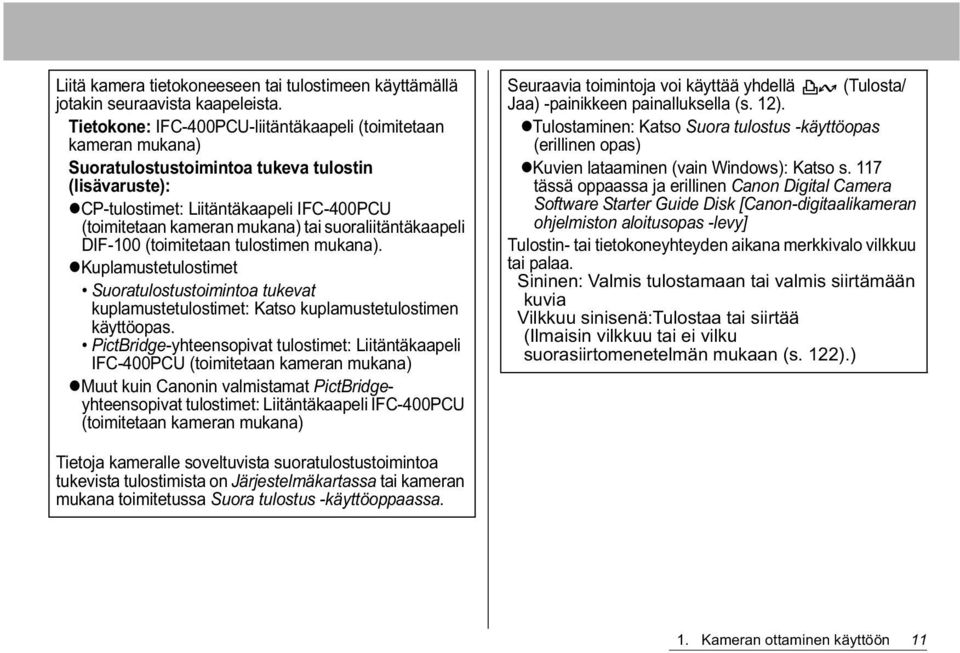 suoraliitäntäkaapeli DIF-100 (toimitetaan tulostimen mukana). Kuplamustetulostimet Suoratulostustoimintoa tukevat kuplamustetulostimet: Katso kuplamustetulostimen käyttöopas.