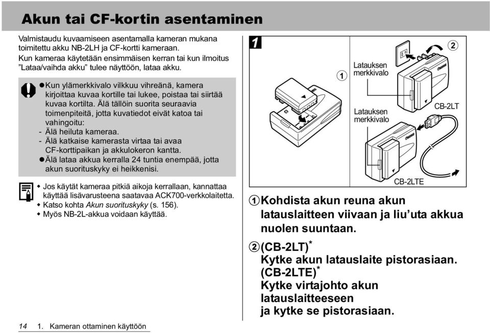 Kun ylämerkkivalo vilkkuu vihreänä, kamera kirjoittaa kuvaa kortille tai lukee, poistaa tai siirtää kuvaa kortilta.